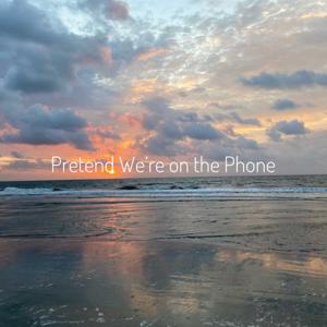 Pretend We're on the Phone