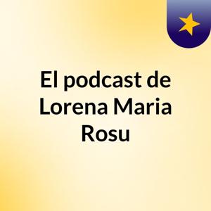El podcast de Lorena Maria Rosu