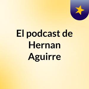 El podcast de Hernan Aguirre