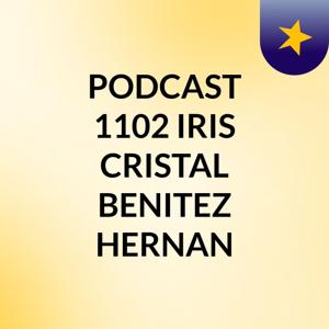 PODCAST 1102 IRIS CRISTAL BENITEZ HERNAN