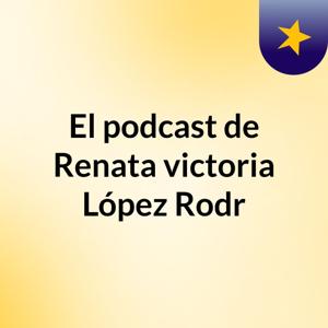 El podcast de Renata victoria López Rodr