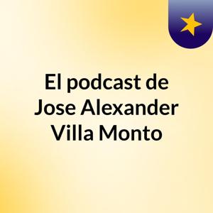 El podcast de Jose Alexander Villa Monto