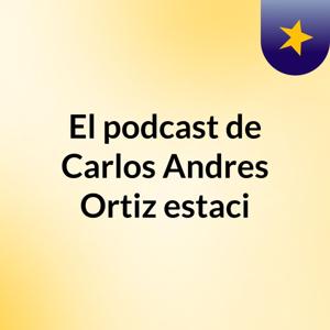El podcast de Carlos Andres Ortiz estaci
