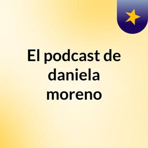 El podcast de daniela moreno