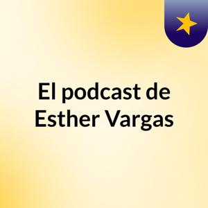 El podcast de Esther Vargas