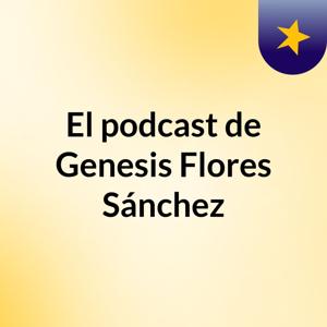 El podcast de Genesis Flores Sánchez
