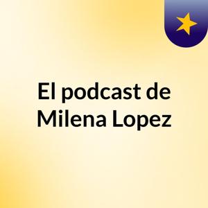 El podcast de Milena Lopez