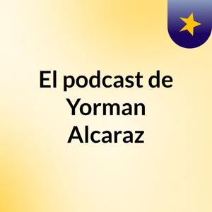 El podcast de Yorman Alcaraz