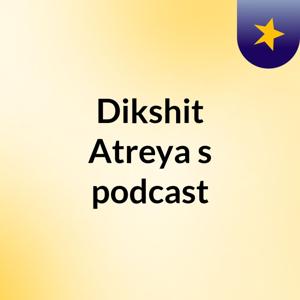 Dikshit Atreya's podcast