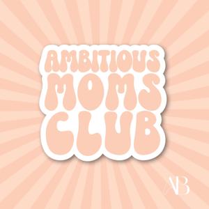 Ambitious Moms Club by Cait Howard + Jordyn Bailey
