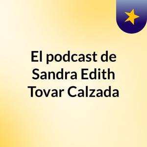 El podcast de Sandra Edith Tovar Calzada
