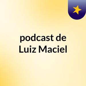 podcast de Luiz Maciel