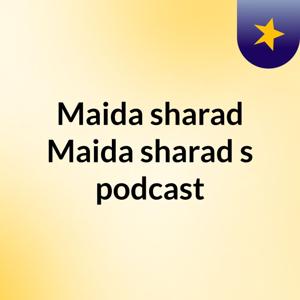 Maida sharad Maida sharad's podcast
