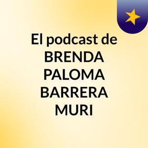 El podcast de BRENDA PALOMA BARRERA MURI