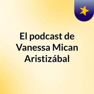 El podcast de Vanessa Mican Aristizábal