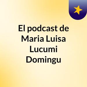 El podcast de Maria Luisa Lucumi Domingu