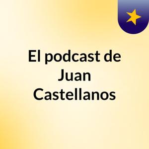 El podcast de Juan Castellanos