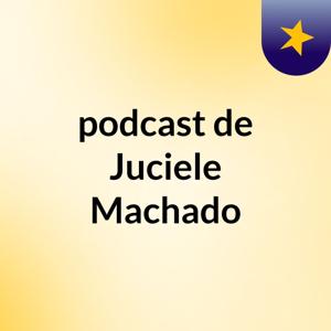 podcast de Juciele Machado