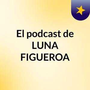 El podcast de LUNA FIGUEROA