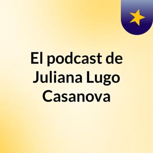 El podcast de Juliana Lugo Casanova