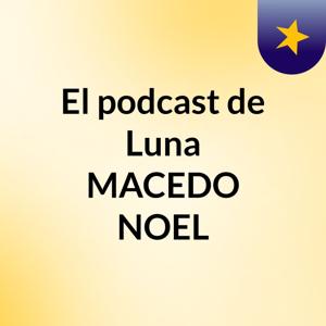 El podcast de Luna MACEDO NOEL