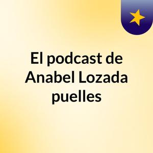 El podcast de Anabel Lozada puelles