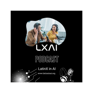 LatinX in AI (LXAI) Podcast