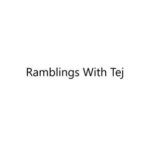 Ramblings With Tej
