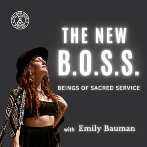 The New BOSS (Being of Sacred Service) with Emily Bauman