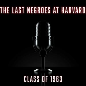 The Last Negroes at Harvard Podcast