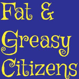 Fat & Greasy Citizens