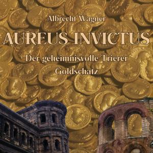 Aureus Invictus - Der geheimnisvolle Trierer Goldschatz