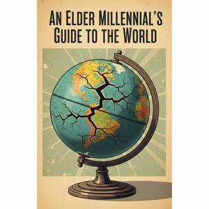 An Elder Millennials Guide To The World