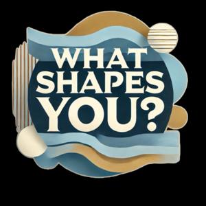 What Shapes You?