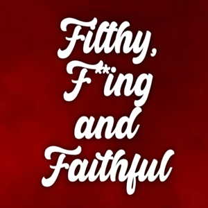 Filthy, F***ing, & Faithful