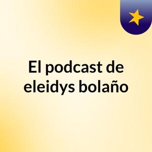 El podcast de eleidys bolaño