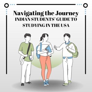 Navigating the Journey: Indian Students’ Guide to Studying in the USA