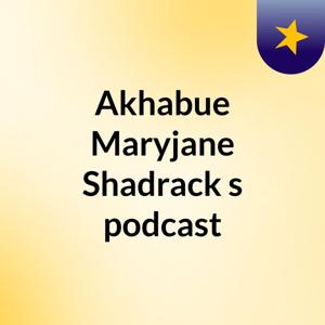 Akhabue Maryjane Shadrack's podcast