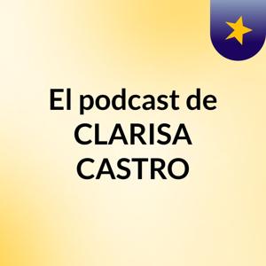 El podcast de CLARISA CASTRO