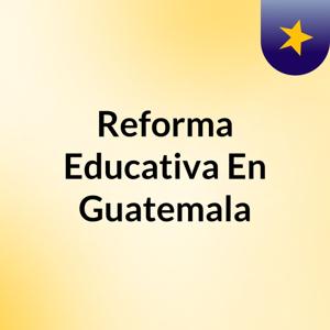 Reforma Educativa En Guatemala