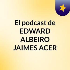 El podcast de EDWARD ALBEIRO JAIMES ACER