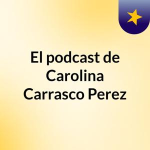 El podcast de Carolina Carrasco Perez