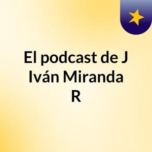 El podcast de J Iván Miranda R