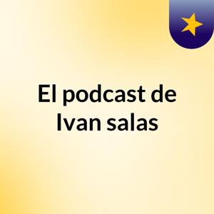 El podcast de Ivan salas