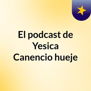 El podcast de Yesica Canencio hueje
