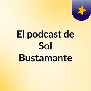 El podcast de Sol Bustamante