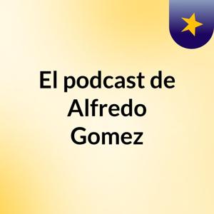 El podcast de Alfredo Gomez