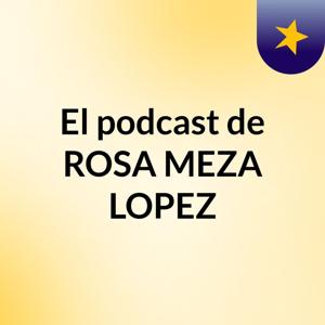 El podcast de ROSA MEZA LOPEZ