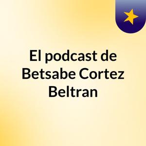 El podcast de Betsabe Cortez Beltran