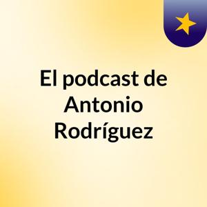 El podcast de Antonio Rodríguez